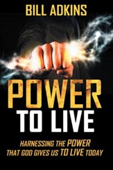 Power to Live: Harnessing the Power That God Gives Us to Live Today - eBook