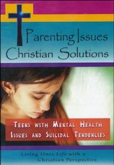 Parenting Issues Christian Solutions: Teens With Mental Health Issues and Suicidal Tendencies DVD