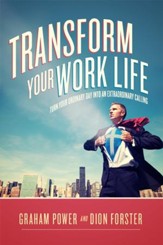 Transform Your Work Life: Turn Your Ordinary Day into An Extraordinary Calling