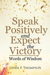 Speak Positively and Expect the Victory: Words of Wisdom - eBook