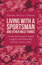 Living with a Sportsman and Other Wild Things: A Daily Devotional to Inspire Laughter and Fellowship with the Creator of Joy - eBook