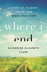 Where I End: A Story of Tragedy, Truth, and Rebellious Hope - eBook
