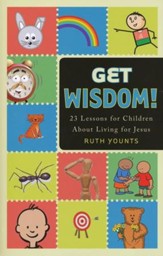 Get Wisdom!: 23 Lessons for Children  About Living for Jesus