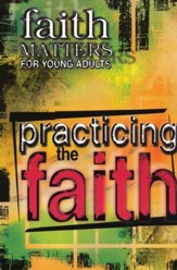 Faith Matters for Young Adults: Practicing the Faith