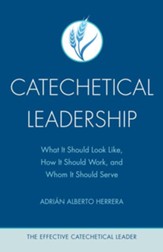 Catechetical Leadership: What It Should Look Like, How It Should Work, Whom It Should Serve