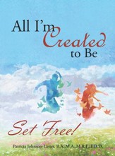 All I'M Created to Be: Set Free! - eBook