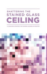 Shattering the Stained Glass Ceiling: A Coaching Strategy for Women Leaders in Ministry - eBook