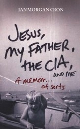 Jesus, My Father, the CIA, and Me: A Memoir of Sorts