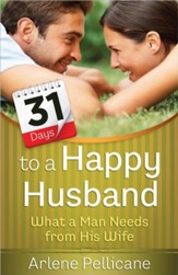 31 Days to a Happy Husband: What a Man Needs Most from His Wife