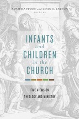 Infants and Children in the Church: Five Views on Theology and Ministry - eBook