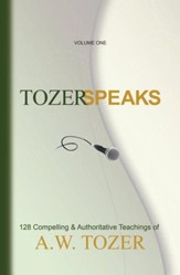 Tozer Speaks: Volume One: 128 Compelling & Authoritative Teachings of A.W. Tozer / Digital original - eBook