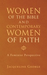 Women of the Bible and Contemporary Women of Faith: A Feminist Perspective - eBook