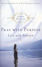 Pray with Purpose, Live with Passion: How Praising God A to Z Will Transform Your Life - eBook