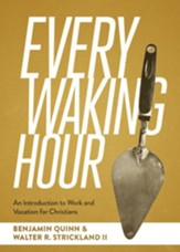 Every Waking Hour: An Introduction to Work and Vocation for Christians - eBook