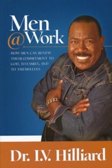 Men @ Work: How Men Can Renew Their Commitment to God, Family, and to Themselves
