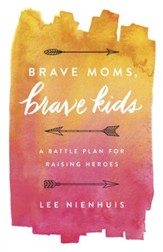 Brave Moms, Brave Kids: A Battle Plan for Raising Heroes - eBook