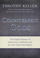 Counterfeit Gods: The Empty Promises of Money, Sex, and Power--and the Only Hope That Matters