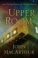 The Upper Room: Jesus' Parting Promises for Troubled Hearts