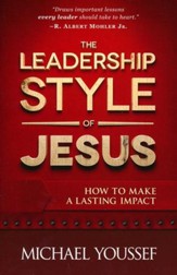 The Leadership Style of Jesus: How to Make a Lasting Impact
