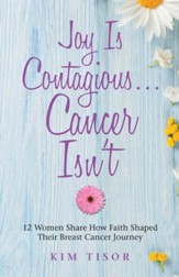 Joy Is Contagious Cancer Isn'T: 12 Women Share How Faith Shaped Their Breast Cancer Journey - eBook