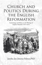 Church and Politics During the English Reformation: Ecclesiology and Politics in the Writings of Stephen Marshall (1595-1655) - eBook