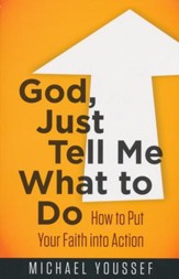 God, Just Tell Me What to Do: How to Put Your Faith into Action