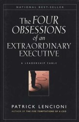 Obsessions of an Extraordinary Executive: The Four Disciplines at the Heart of Making Any Organization