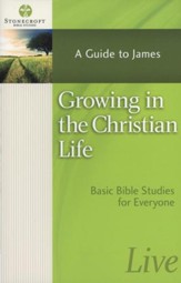 Growing in the Christian Life: A Guide to James (James)