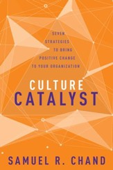 Culture Catalyst: Seven Strategies to Bring Positive Change to Your Organization - eBook