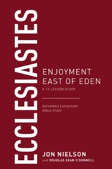 Ecclesiates: Enjoyment East of Eden, A 13-Lesson Study