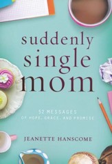 Suddenly Single Mom: 52 Messages of Hope, Grace, and Promise