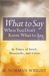 What to Say When You Don't Know What to Say: In Times of Grief, Heartache, and Crisis