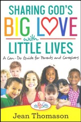 Sharing God's Big Love with Little Lives: A Can-Do Guide for Parents and Caregivers