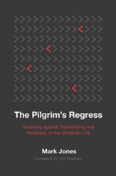 The Pilgrim's Regress: Guarding against Backsliding and Apostasy in the Christian Life