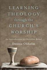 Learning Theology through the Church's Worship: An Introduction to Christian Belief