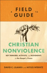 A Field Guide to Christian Nonviolence: Key Thinkers, Activists, and Movements for the Gospel of Peace