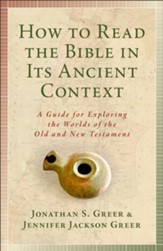 How to Read the Bible in Its Ancient Context: A Guide for Exploring the Worlds of the Old and New Testaments