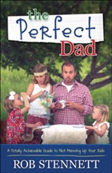 The Perfect Dad: A Totally Achievable Guide to Not Messing Up Your Kids