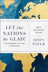 Let the Nations Be Glad!, 30th ann. ed.: The Supremacy of God in Missions