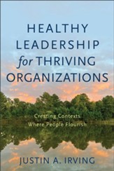 Healthy Leadership for Thriving Organizations: Creating Contexts Where People Flourish