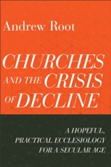 Churches and the Crisis of Decline: A Hopeful, Practical Ecclesiology for a Secular Age, #4