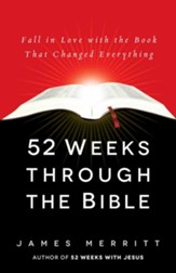 52 Weeks Through the Bible: Fall in Love with the Book That Changed Everything