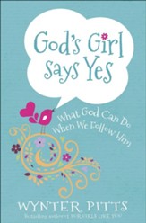 God's Girl Says Yes: What God Can Do When We Follow Him