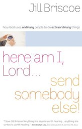 Here Am I, Lord...Send Somebody Else: How God Uses Ordinary People to Do Extraordinary Things - eBook