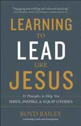 Learning to Lead Like Jesus: 11 Principles to Help You Serve, Inspire, and Equip Others