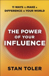 The Power of Your Influence: 11 Ways to Make a Difference in Your World
