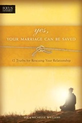 Yes, Your Marriage Can Be Saved: 12 Truths for Rescuing Your Relationship