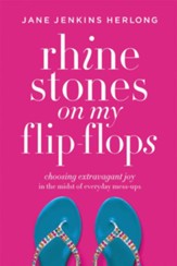 Rhinestones On My Flip-Flops: Choosing Extravagant Joy In The Midst Of Everyday Mess-ups
