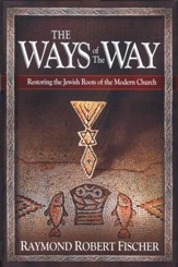 The Ways of The Way: Restoring The Jewish Roots of The Modern Church