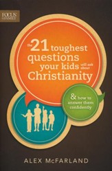 The 21 Toughest Questions Your Kids Will Ask About Christianity: & How to Answer Them Confidently